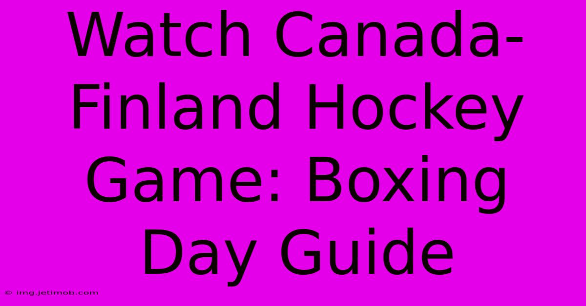 Watch Canada-Finland Hockey Game: Boxing Day Guide