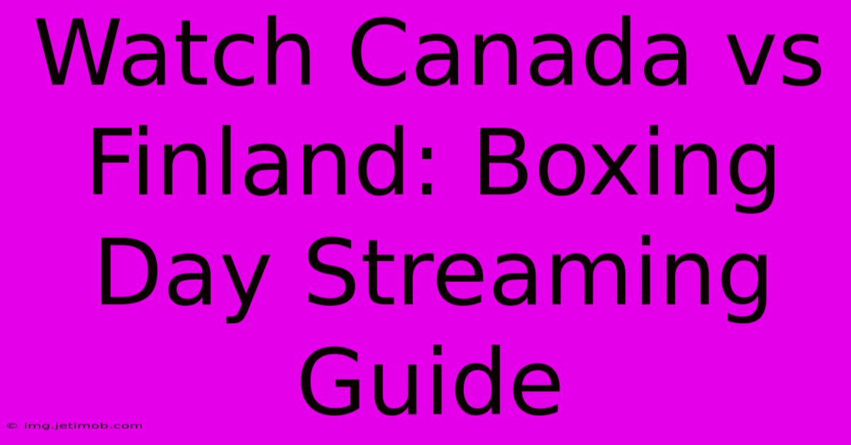 Watch Canada Vs Finland: Boxing Day Streaming Guide