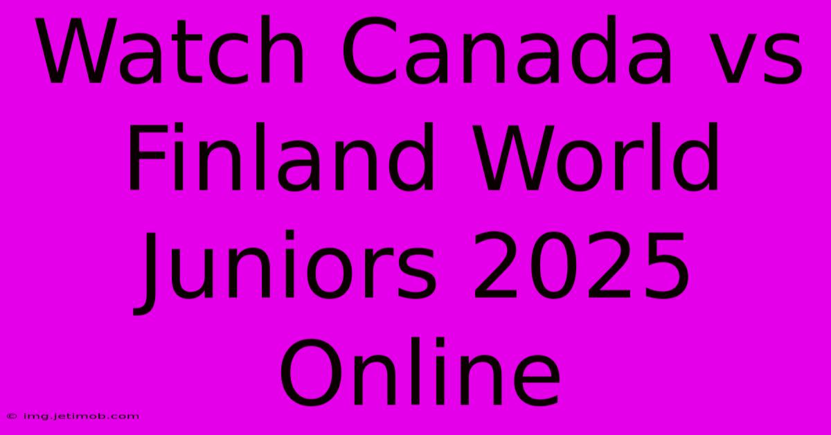 Watch Canada Vs Finland World Juniors 2025 Online