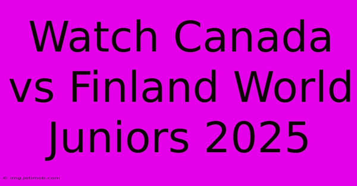 Watch Canada Vs Finland World Juniors 2025