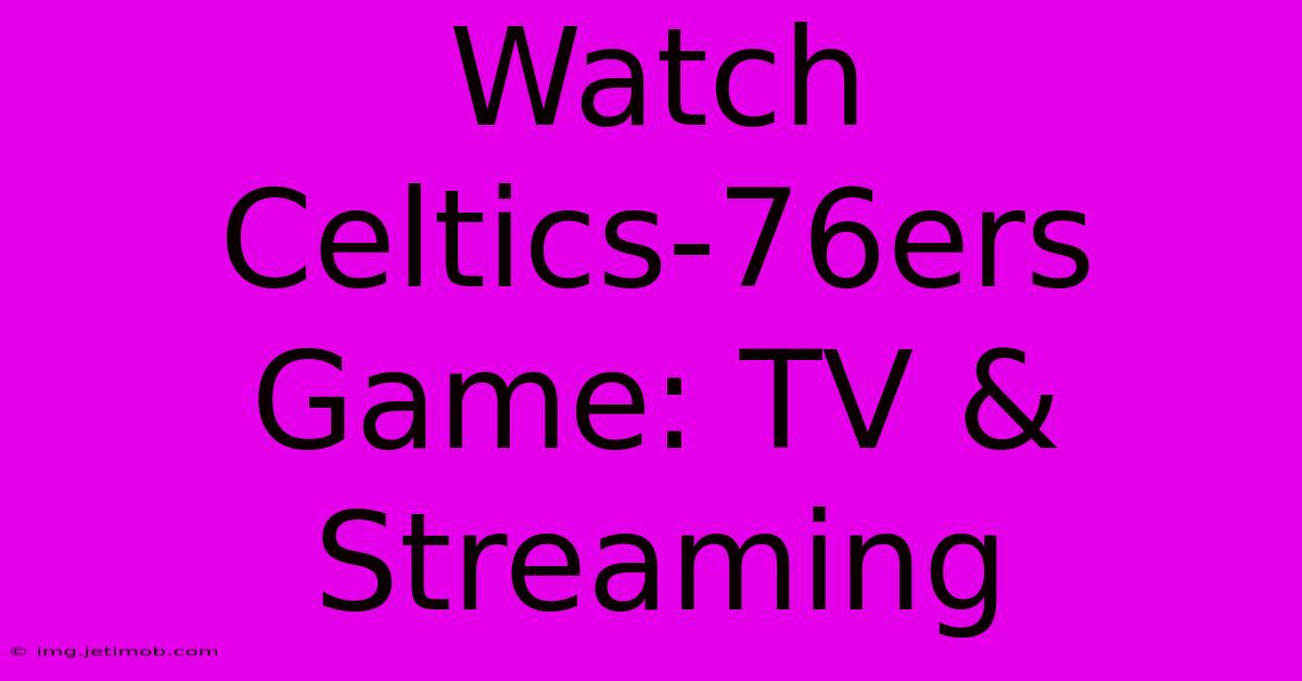 Watch Celtics-76ers Game: TV & Streaming