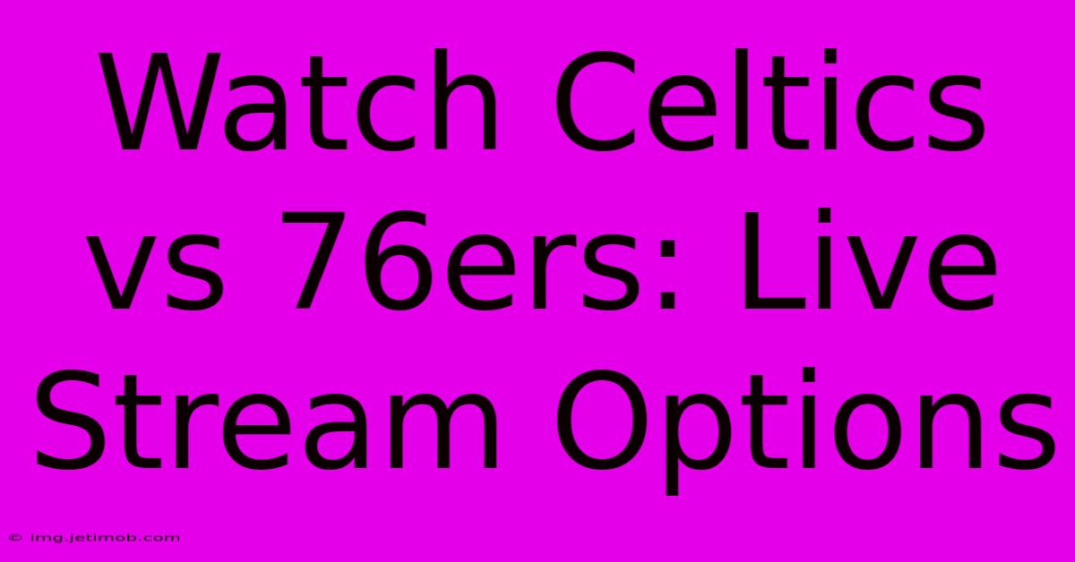 Watch Celtics Vs 76ers: Live Stream Options