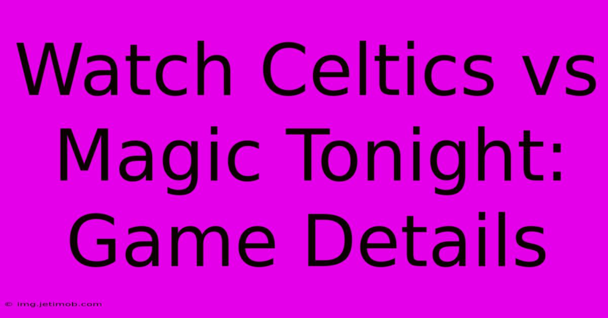 Watch Celtics Vs Magic Tonight: Game Details