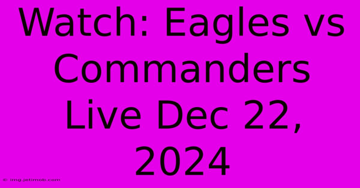 Watch: Eagles Vs Commanders Live Dec 22, 2024