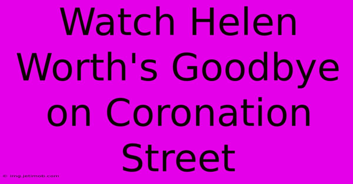 Watch Helen Worth's Goodbye On Coronation Street