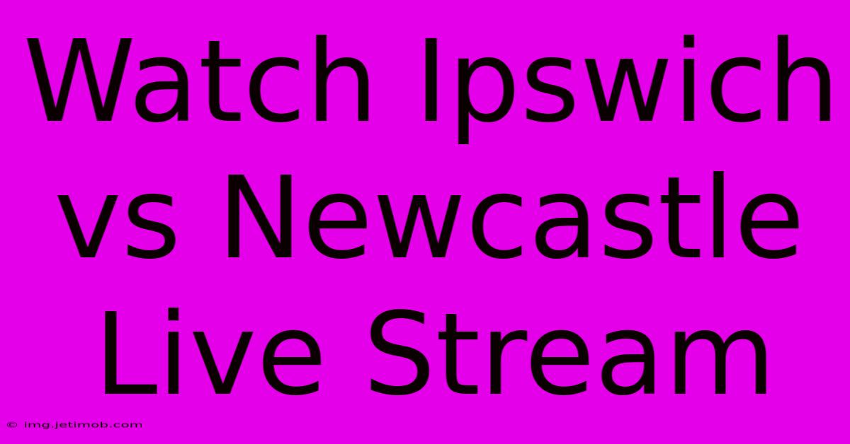 Watch Ipswich Vs Newcastle Live Stream