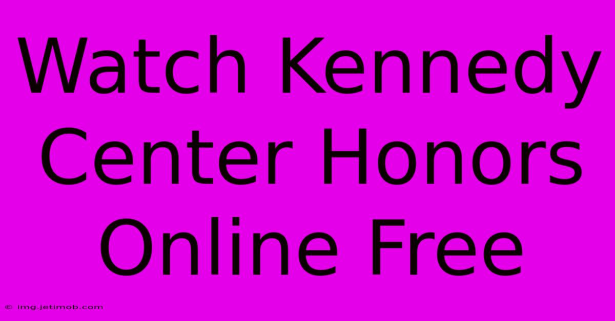 Watch Kennedy Center Honors Online Free