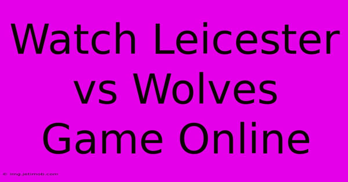 Watch Leicester Vs Wolves Game Online