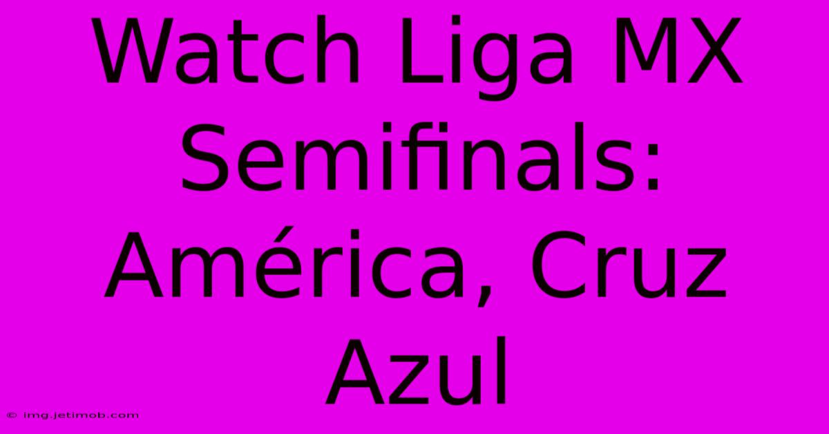 Watch Liga MX Semifinals: América, Cruz Azul