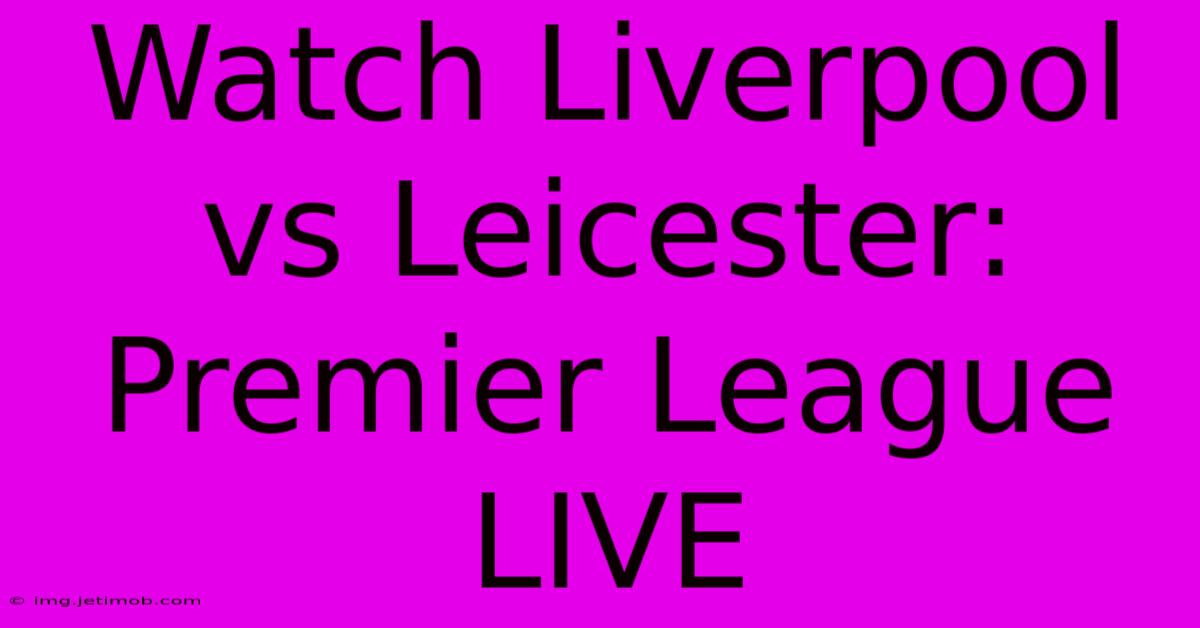 Watch Liverpool Vs Leicester: Premier League LIVE