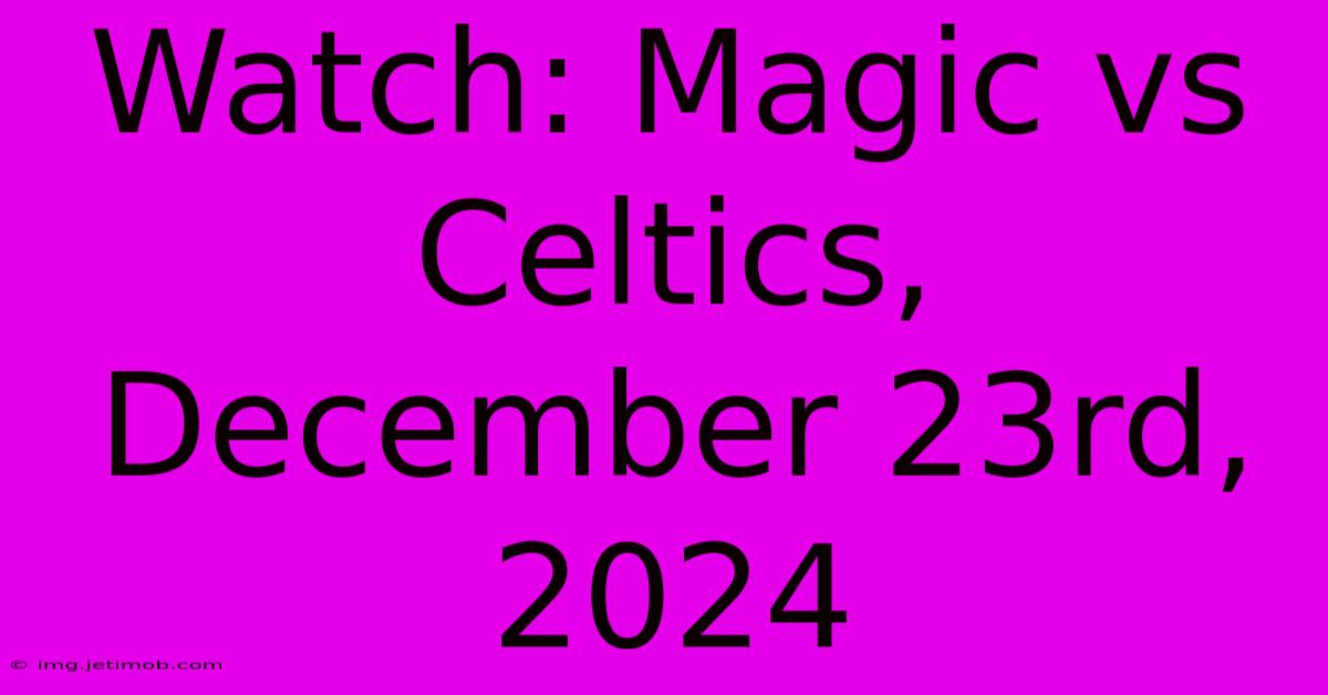 Watch: Magic Vs Celtics, December 23rd, 2024