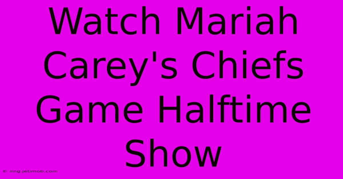 Watch Mariah Carey's Chiefs Game Halftime Show