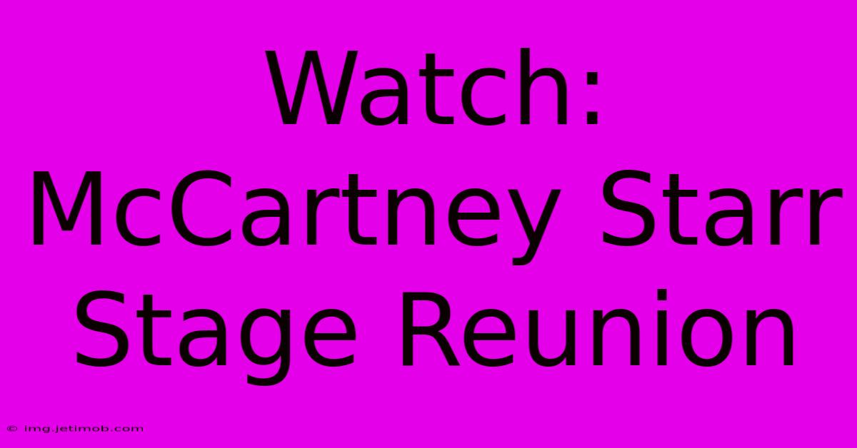 Watch: McCartney Starr Stage Reunion