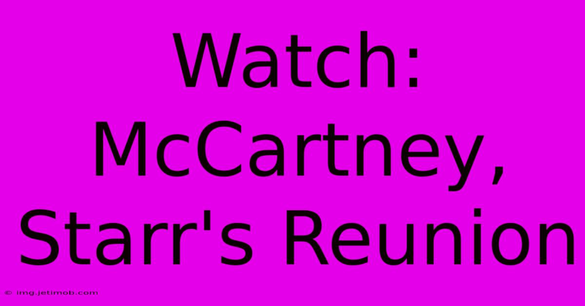 Watch: McCartney, Starr's Reunion