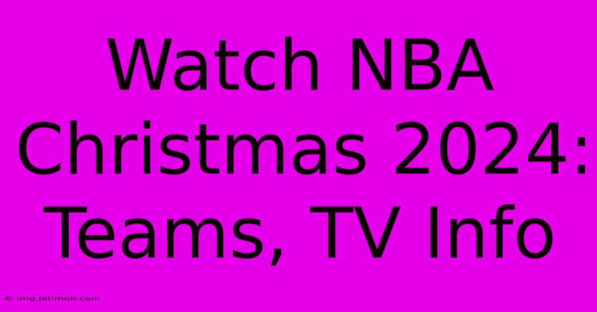 Watch NBA Christmas 2024: Teams, TV Info