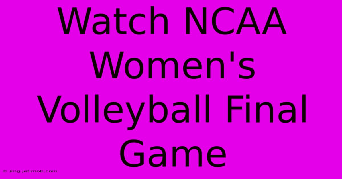 Watch NCAA Women's Volleyball Final Game