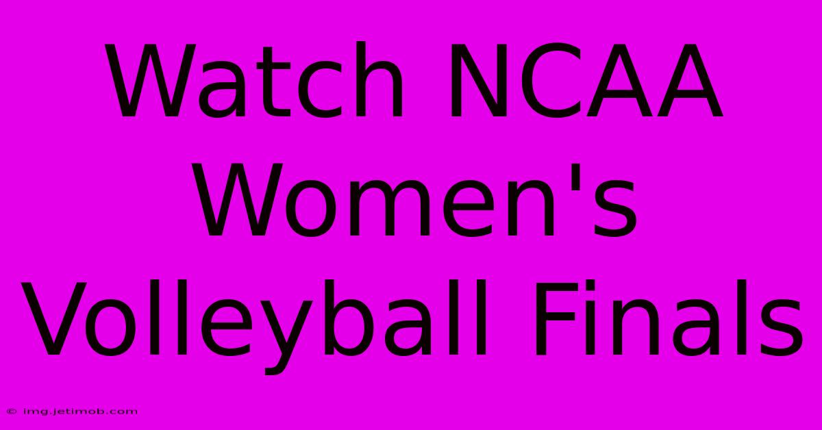 Watch NCAA Women's Volleyball Finals