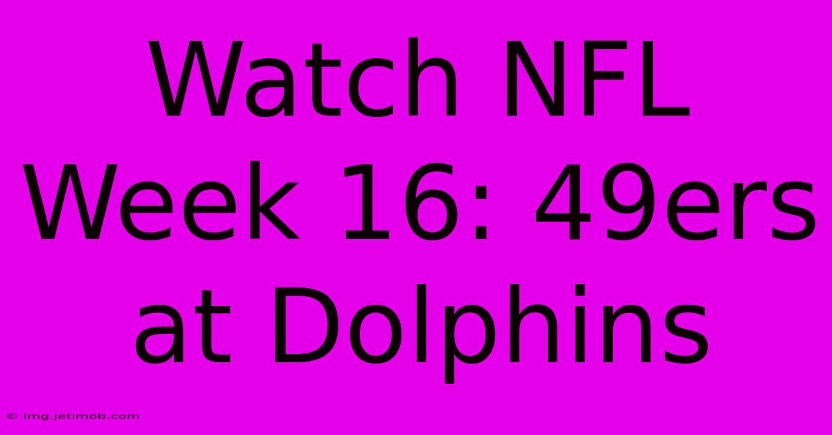 Watch NFL Week 16: 49ers At Dolphins