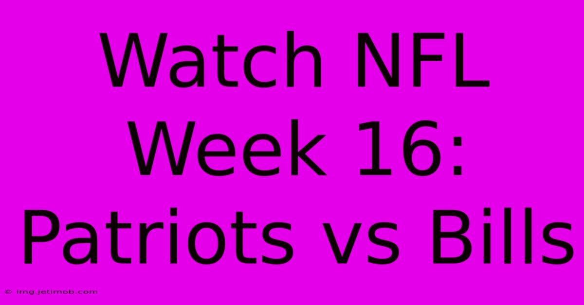 Watch NFL Week 16: Patriots Vs Bills