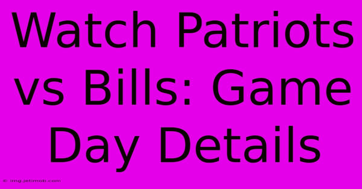 Watch Patriots Vs Bills: Game Day Details