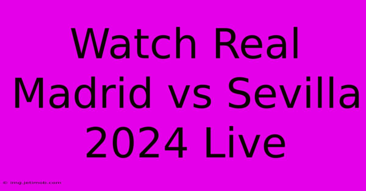 Watch Real Madrid Vs Sevilla 2024 Live