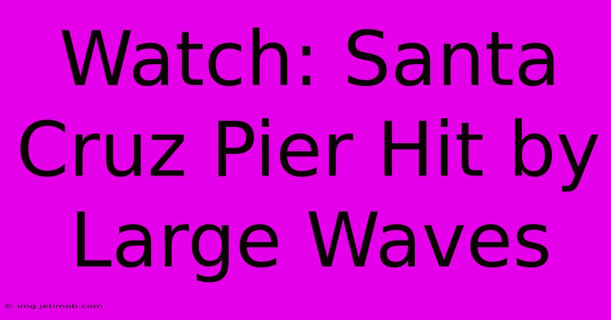 Watch: Santa Cruz Pier Hit By Large Waves