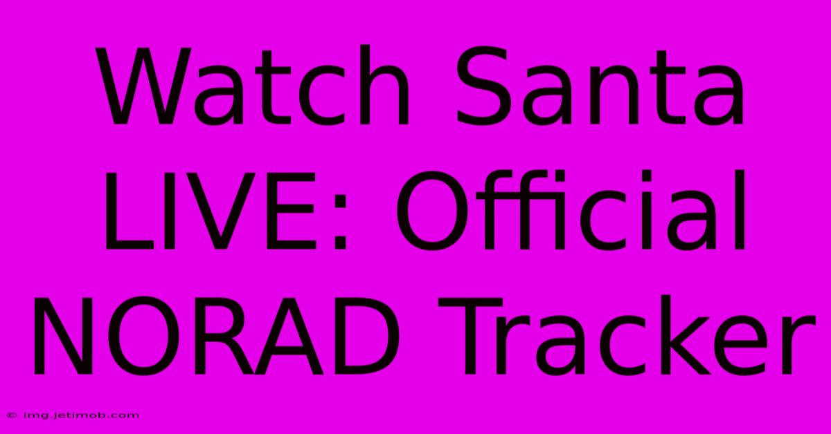 Watch Santa LIVE: Official NORAD Tracker