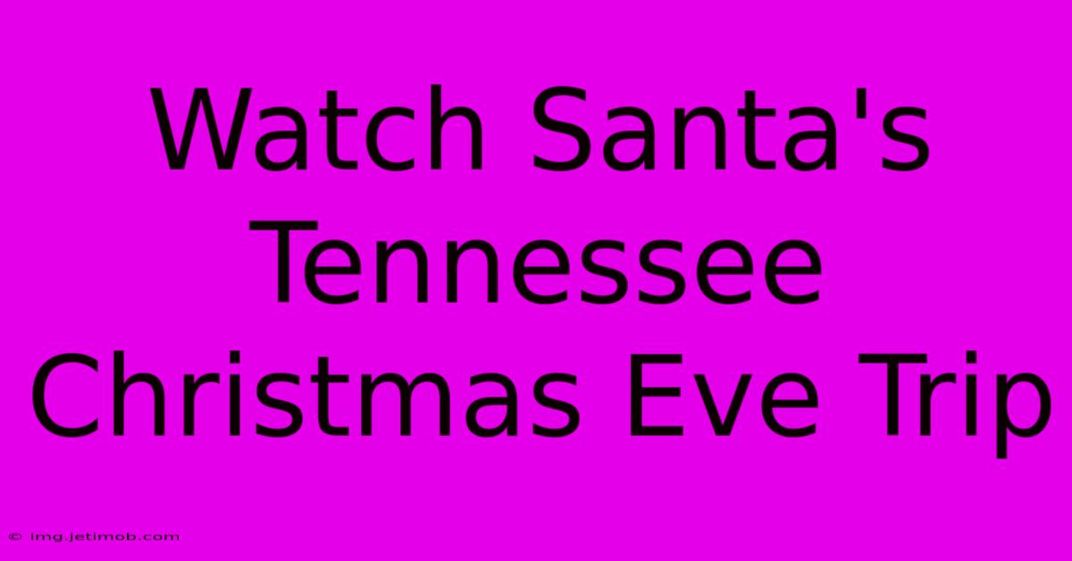 Watch Santa's Tennessee Christmas Eve Trip