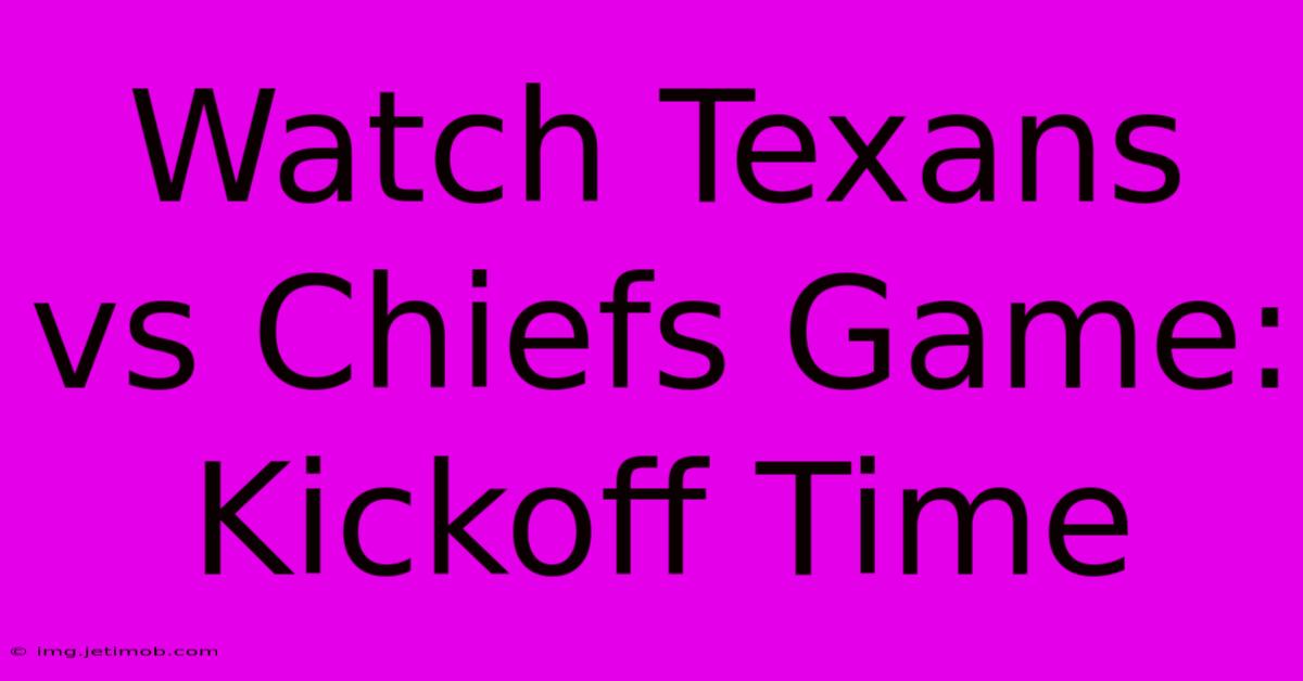 Watch Texans Vs Chiefs Game: Kickoff Time