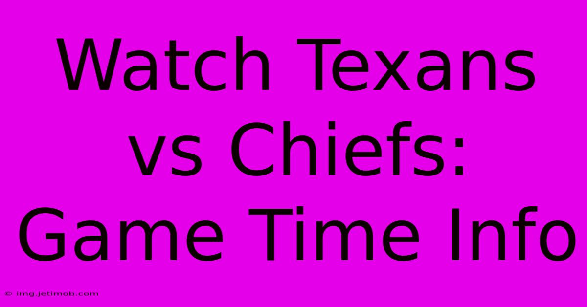 Watch Texans Vs Chiefs: Game Time Info