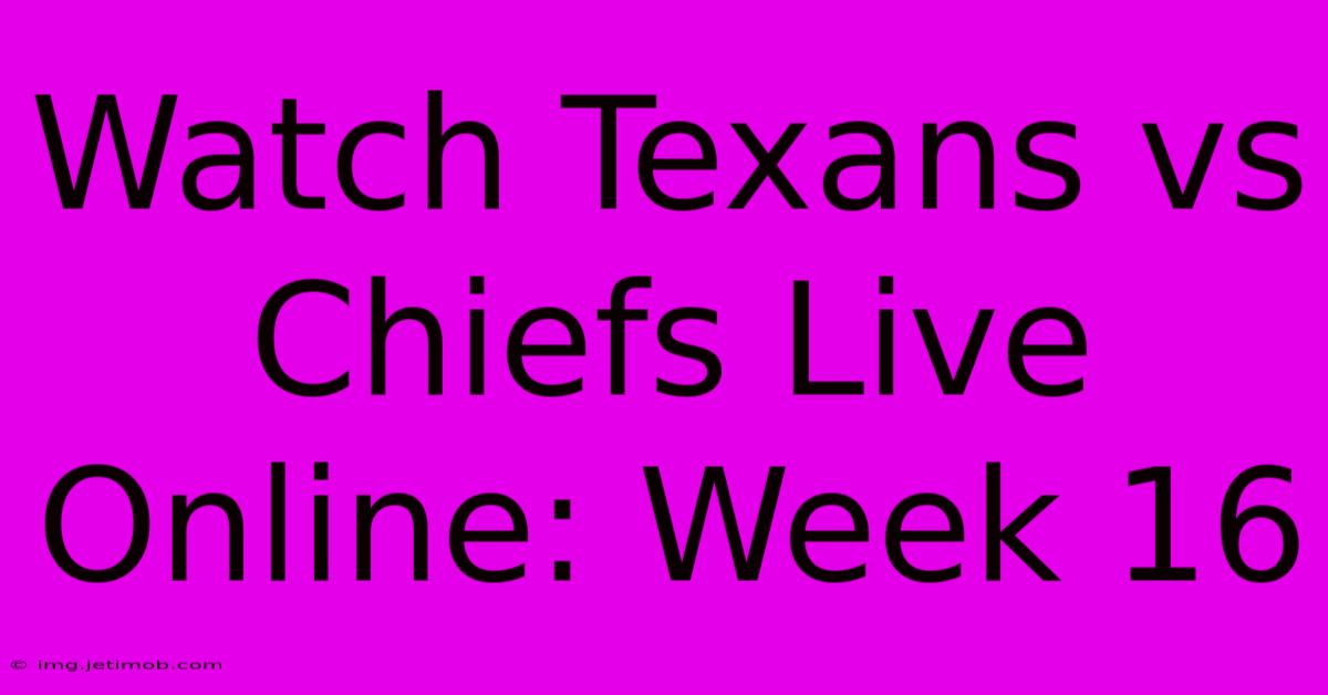 Watch Texans Vs Chiefs Live Online: Week 16