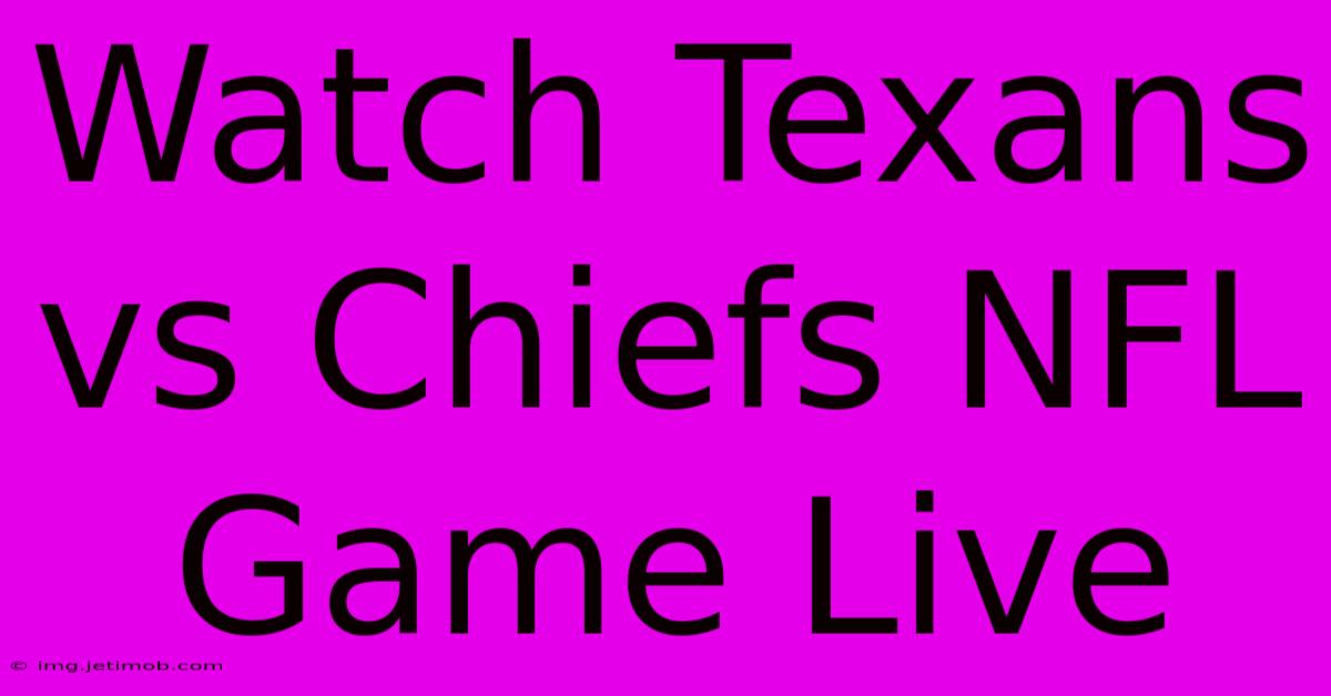 Watch Texans Vs Chiefs NFL Game Live