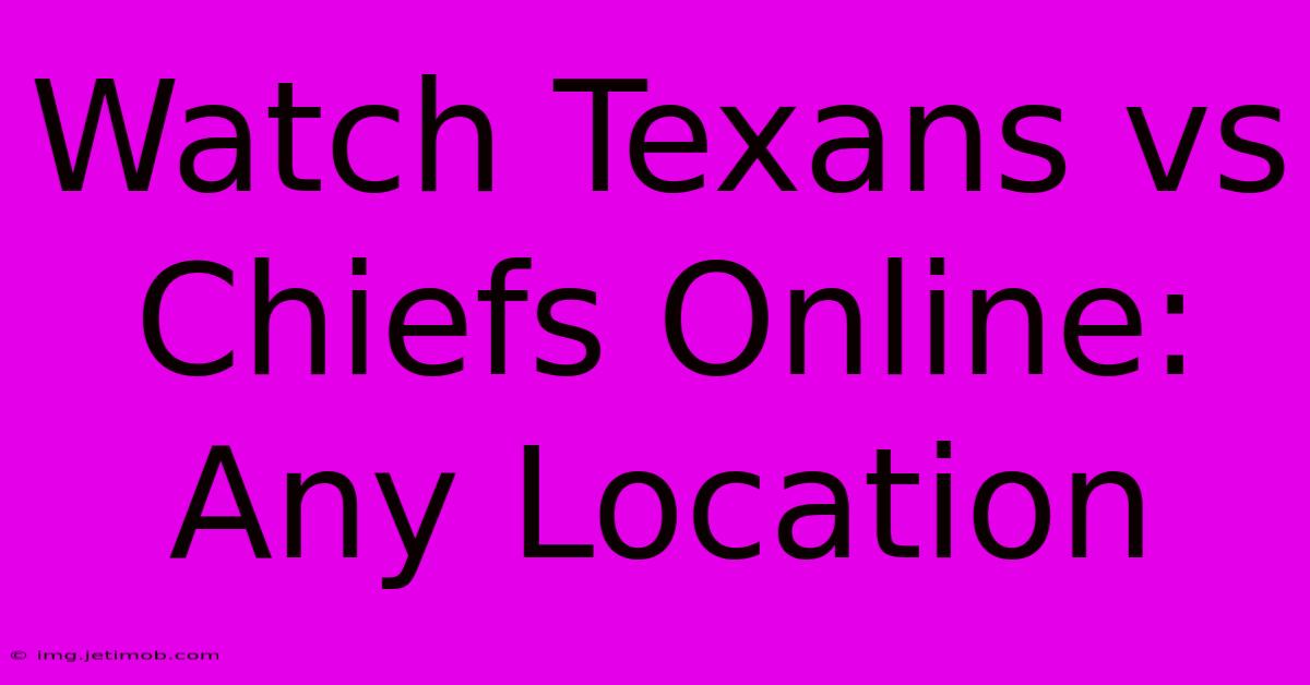 Watch Texans Vs Chiefs Online: Any Location