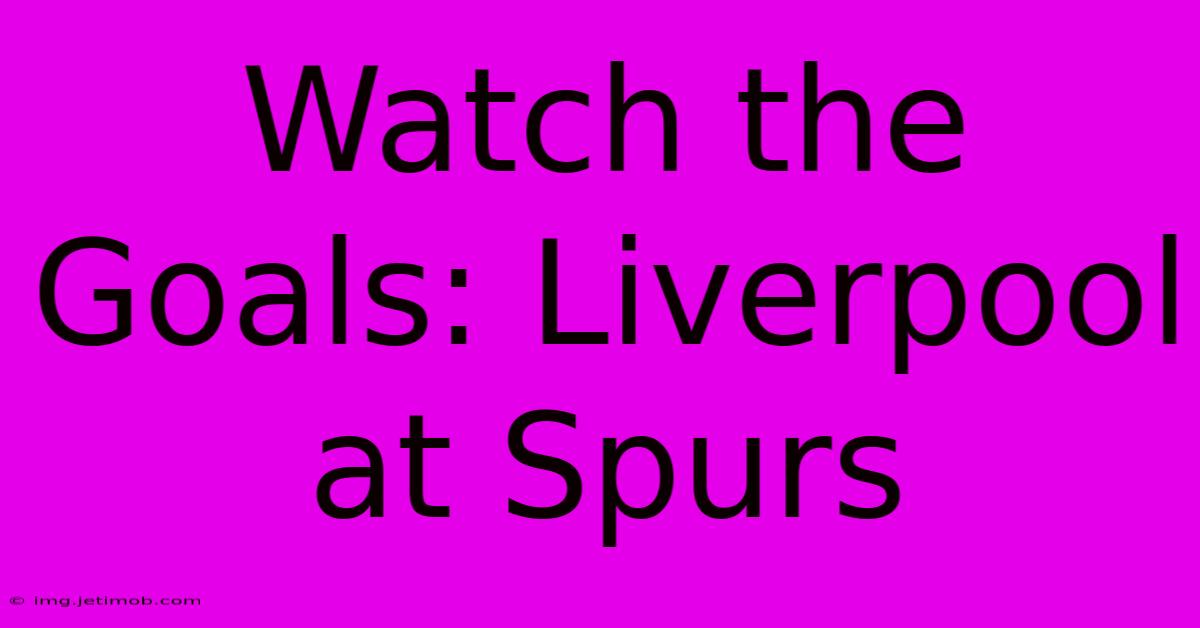 Watch The Goals: Liverpool At Spurs