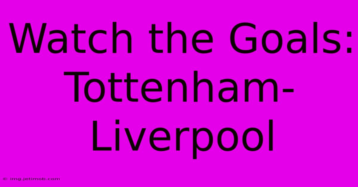 Watch The Goals: Tottenham-Liverpool