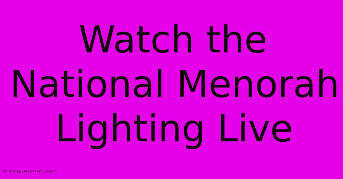 Watch The National Menorah Lighting Live