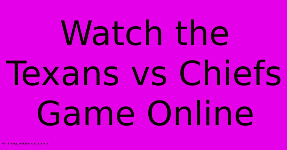 Watch The Texans Vs Chiefs Game Online