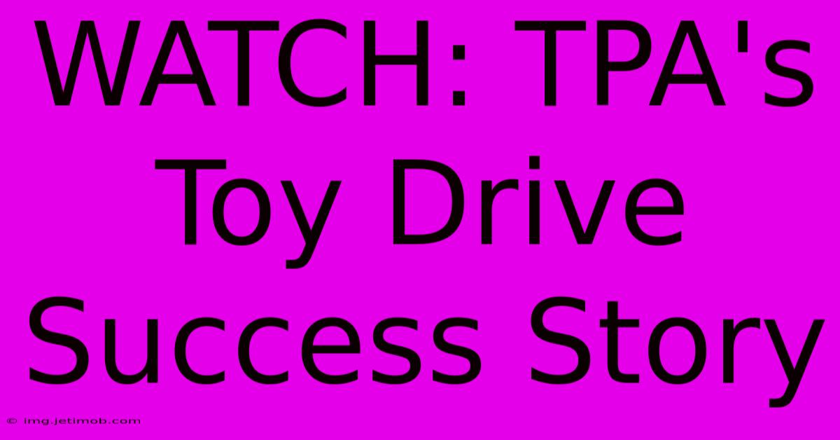 WATCH: TPA's Toy Drive Success Story