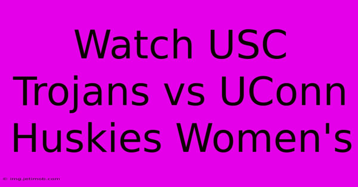 Watch USC Trojans Vs UConn Huskies Women's