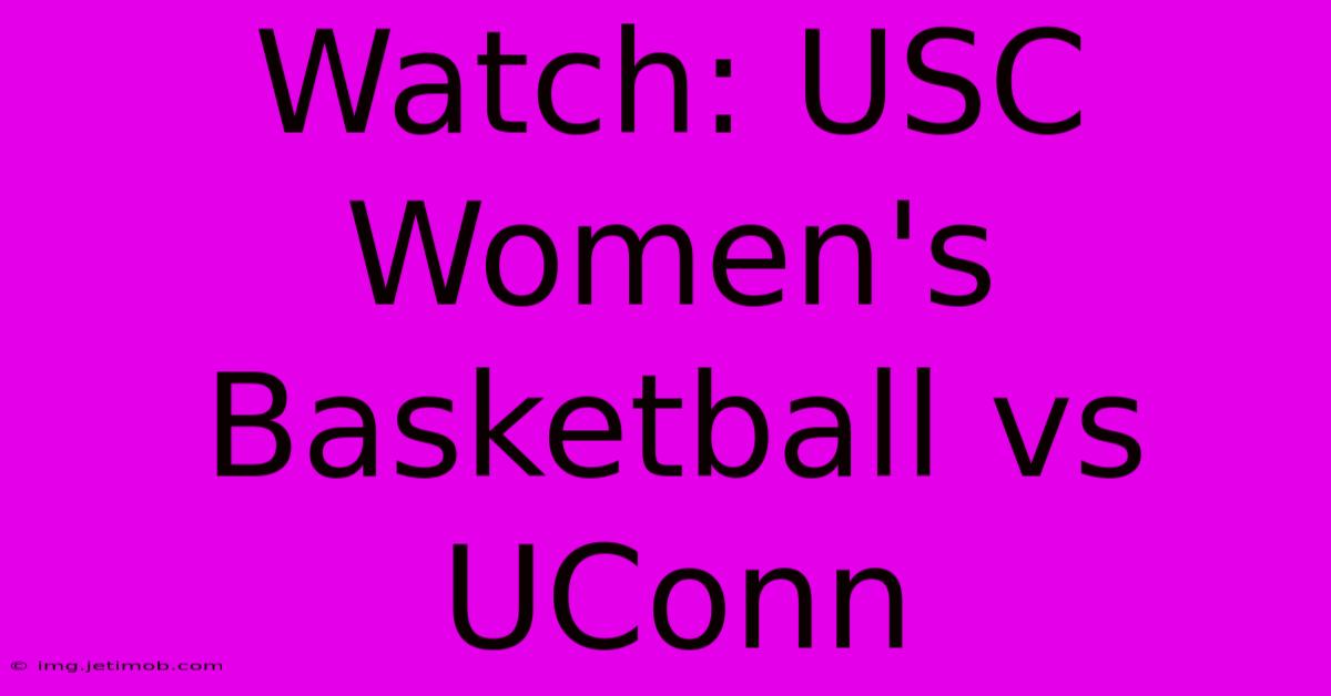 Watch: USC Women's Basketball Vs UConn