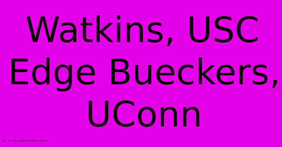 Watkins, USC Edge Bueckers, UConn