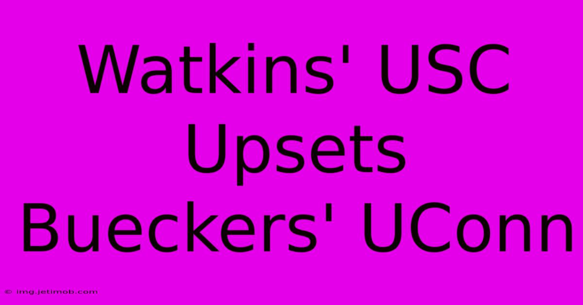 Watkins' USC Upsets Bueckers' UConn