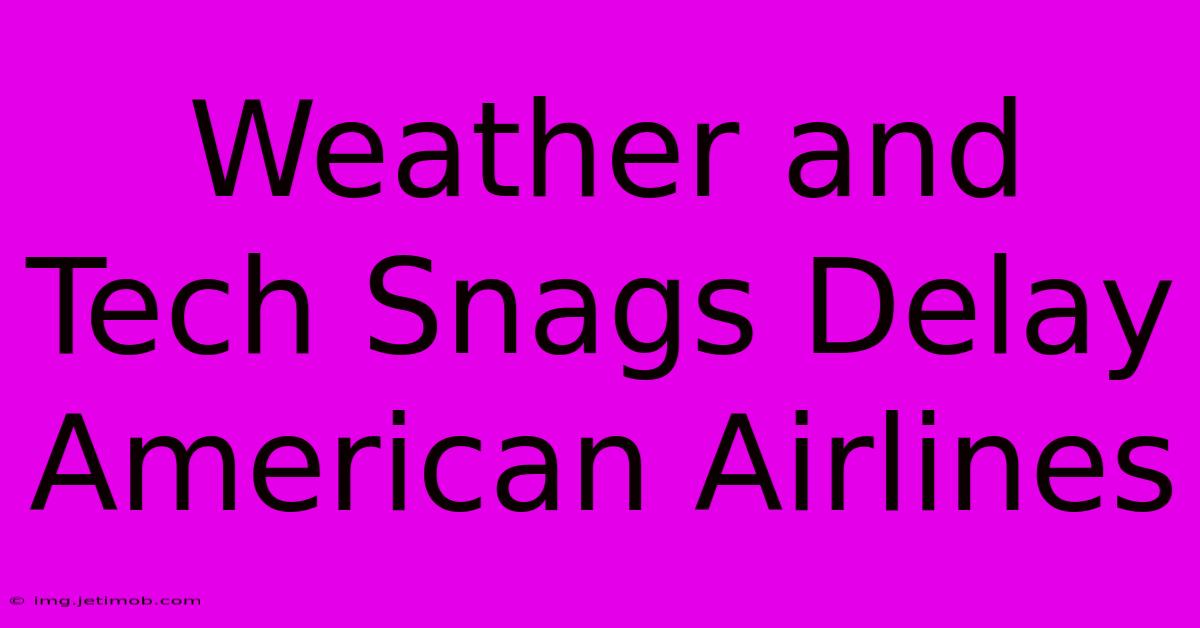 Weather And Tech Snags Delay American Airlines