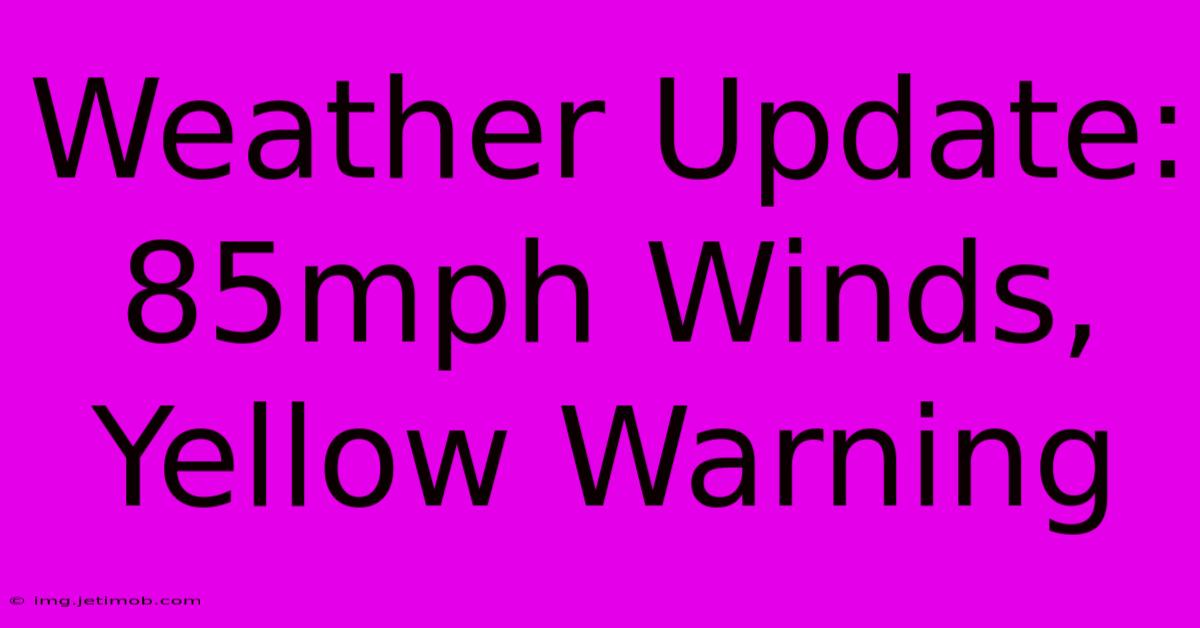 Weather Update: 85mph Winds, Yellow Warning