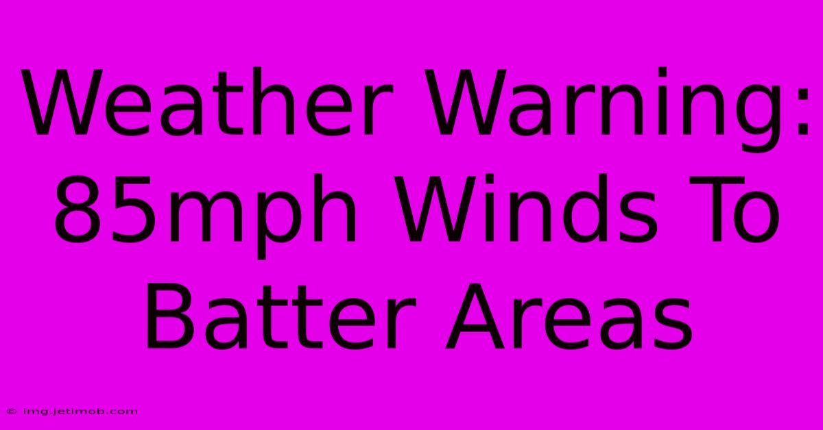 Weather Warning: 85mph Winds To Batter Areas