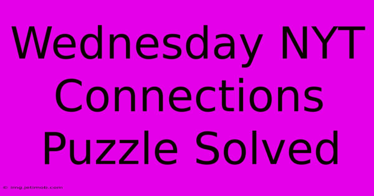 Wednesday NYT Connections Puzzle Solved