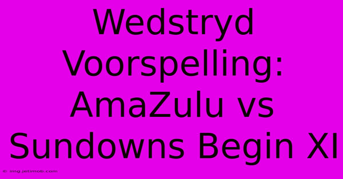 Wedstryd Voorspelling: AmaZulu Vs Sundowns Begin XI