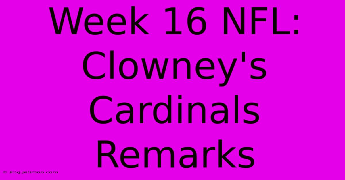 Week 16 NFL: Clowney's Cardinals Remarks