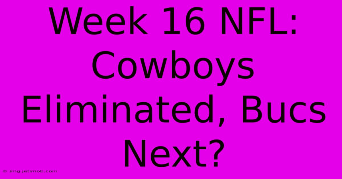 Week 16 NFL: Cowboys Eliminated, Bucs Next?