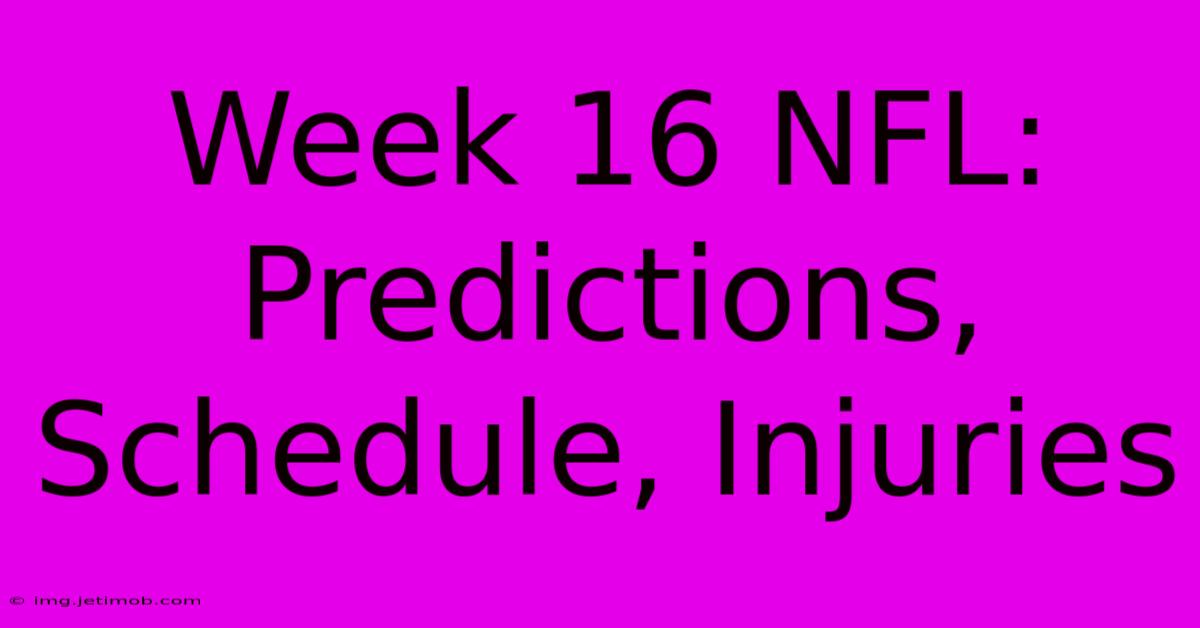 Week 16 NFL:  Predictions, Schedule, Injuries